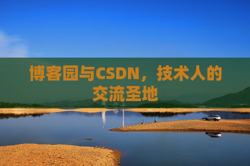 博客园与CSDN,技术人的交流圣地